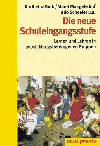 Die neue Schuleingangsstufe: Lernen und Lehren in entwicklungsheterogenen Gruppen (Beltz Praxis / Werkstattbuch Grundschule)