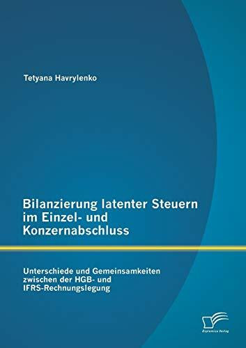 Bilanzierung latenter Steuern im Einzel- und Konzernabschluss: Unterschiede und Gemeinsamkeiten zwischen der Hgb- und Ifrs-Rechnungslegung