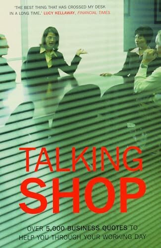 Talking Shop: Over 5,000 Business Quotes to Help You Through Your Working Day
