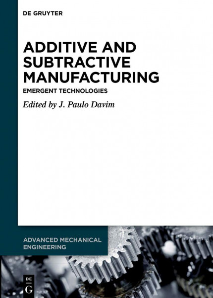 Additive and Subtractive Manufacturing: Emergent Technologies (Advanced Mechanical Engineering, 4)