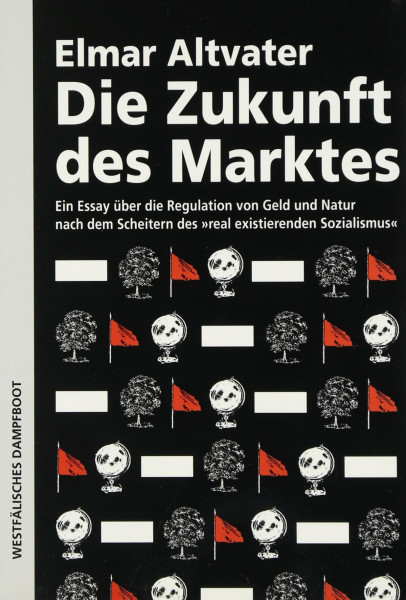 Die Zukunft des Marktes. Ein Essay über die Regulation von Geld und Natur nach dem Scheitern des 'real existierenden' Sozialismus