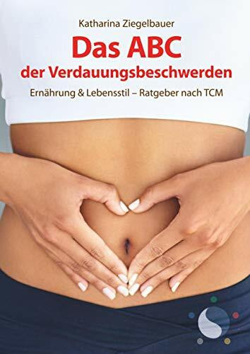 Das ABC der Verdauungsbeschwerden: Ernährung & Lebensstil - Ratgeber nach TCM