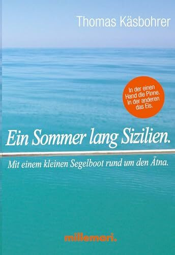 Ein Sommer lang Sizilien.: In der einen Hand die Pinne. In der anderen das Eis.: Mit einem kleinen Segelboot rund um den Ätna. In der einen Hand die Pinne. In der anderen das Eis.