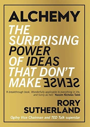 Alchemy: The Surprising Power of Ideas That Don't Make Sense