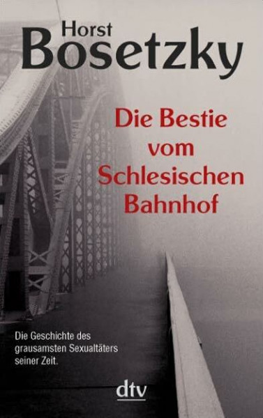 Die Bestie vom Schlesischen Bahnhof: Dokumentarischer Roman aus den 20er Jahren (dtv Unterhaltung)