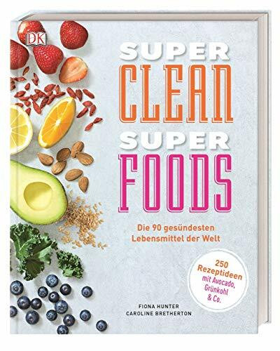 Super Clean Super Foods: Die 90 gesündesten Lebensmittel der Welt