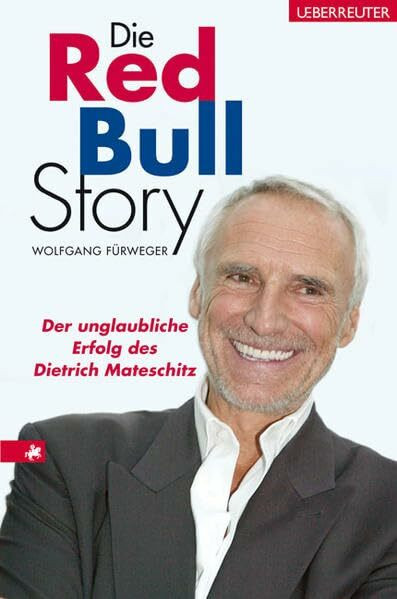 Die Red-Bull-Story: Der unglaubliche Erfolg des Dietrich Mateschitz