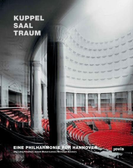 Kuppelsaaltraum: Eine Philharmonie für Hannover