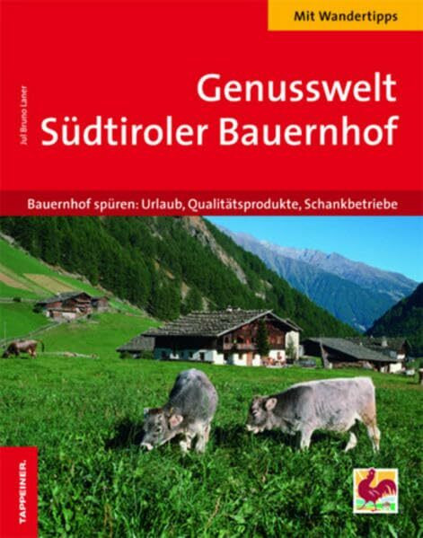 Genusswelt Südtiroler Bauernhof: Bauernhof spüren: Urlaub, Qualitätsprodukte, Schankbetriebe