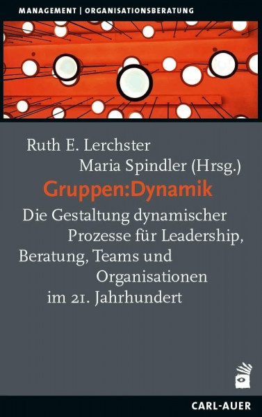 Gruppen:Dynamik: Die Gestaltung dynamischer Prozesse für Leadership, Beratung, Teams und Organisationen im 21. Jahrhundert: Die Gestaltung dynamischer ... (Management und Organisationsberatung)