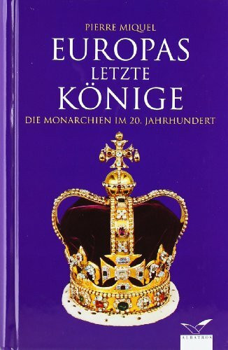 Europas letzte Könige: Die Monarchien im 20. Jahrhundert