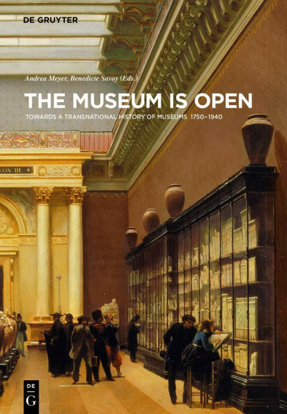 The Museum Is Open: Towards a Transnational History of Museums 1750-1940 (Contact Zones, 1)