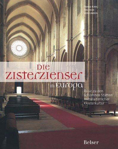 Die Zisterzienser in Europa: Reise zu den schönsten Stätten mittelalterlicher Klosterkultur: Reise zu den schönsten Stätten mittelalterlicher Klosterkultur. Vorw. v. Kassian Lauterer