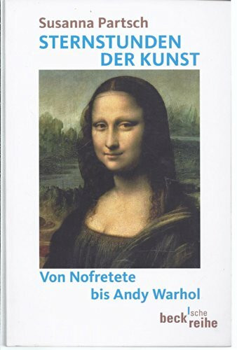 Sternstunden der Kunst: Von Nofretete bis Andy Warhol (Beck'sche Reihe)