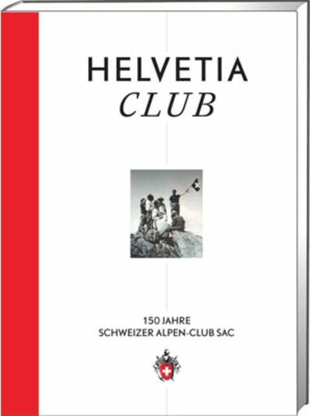 Helvetia Club: 150 Jahre Schweizer Alpen-Club SAC