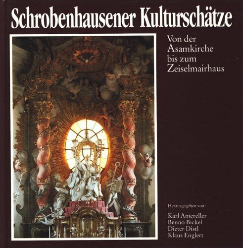 Schrobenhausener Kulturschätze. Von der Asamkirche bis zum Zeislmairhaus Schrobenhausener Kulturschätze. Von der Asamkirche bis zum Zeislmairhaus