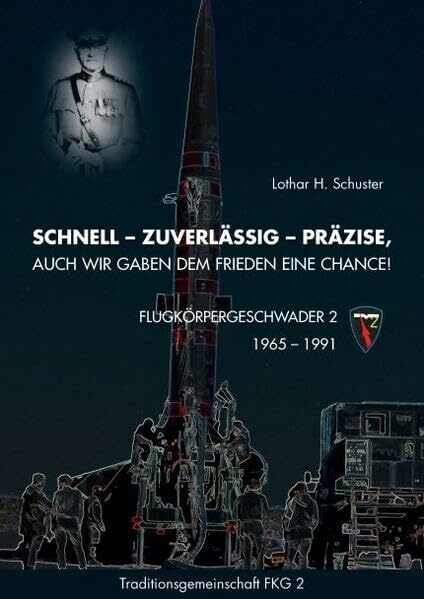 Schnell – Zuverlässig – Präzise, auch wir gaben dem Frieden eine Chance!: Flugkörpergeschwader 2, 1965 – 1991