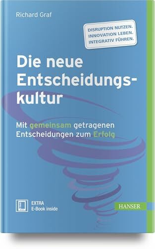 Die neue Entscheidungskultur: Mit gemeinsam getragenen Entscheidungen zum Erfolg