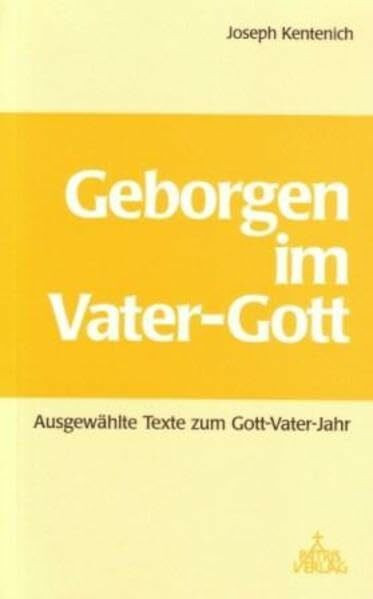 Geborgen im Vater-Gott: Ausgewählte Texte zum Gott-Vater-Jahr 1999