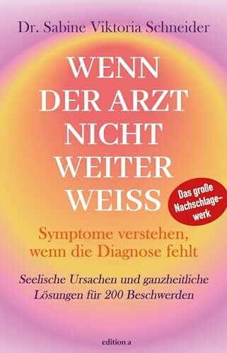 Wenn der Arzt nicht weiter weiß: Seelische Ursachen und ganzheitliche Lösungen für 200 Beschwerden: Symptome verstehen, wenn die Diagnose fehlt