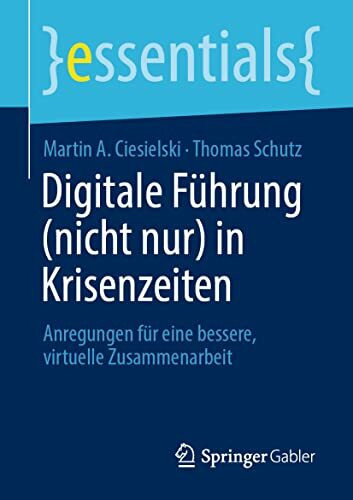 Digitale Führung (nicht nur) in Krisenzeiten: Anregungen für eine bessere, virtuelle Zusammenarbeit (essentials)