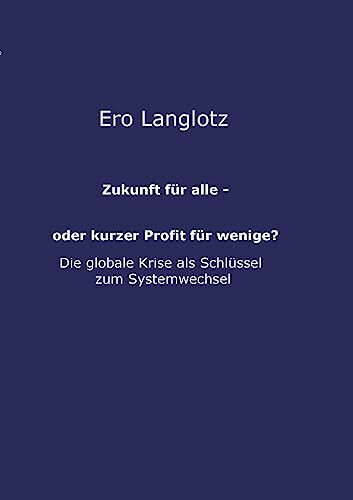 Zukunft für alle - oder kurzer Profit für wenige?: MACHTMISSBRAUCH AUF KOSTEN DES GEMEINWOHLS-DIE URSACHE DER GLOBALEN KRISEN?