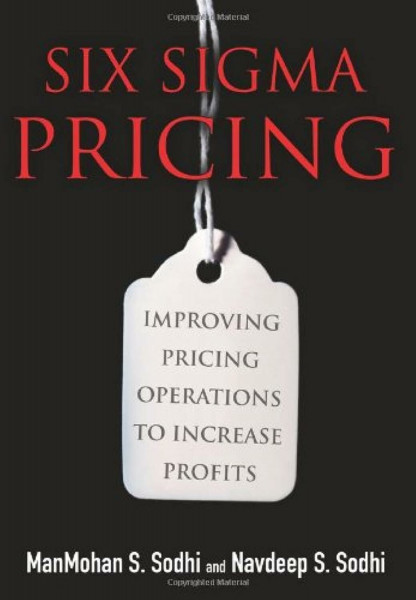 Six Sigma Pricing: Improving Pricing Operations to Increase Profits