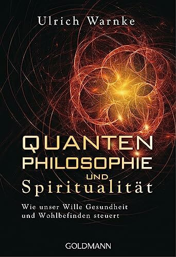 Quantenphilosophie und Spiritualität: Wie unser Wille Gesundheit und Wohlbefinden steuert