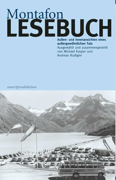 Montafon LESEBUCH: Außen- und Innenansichten eines außergewöhnlichen Tals. Ausgewählt und zusammengestellt von Michael Kasper und Andreas Rudigier