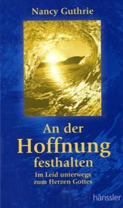 An der Hoffnung festhalten: Im Leid unterwegs zum Herzen Gottes