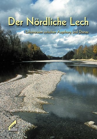 Der Nördliche Lech. Lebensraum zwischen Augsburg und Donau