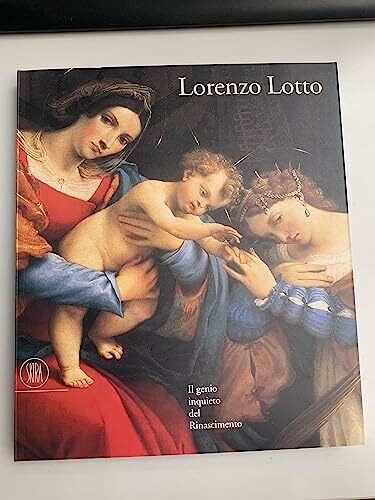 Lorenzo Lotto. Il genio inquieto del Rinascimento. Ediz. illustrata (Arte antica. Cataloghi)