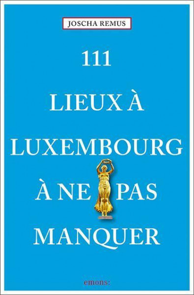 111 Lieux à Luxembourg à ne pas manquer