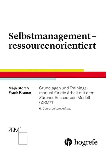 Selbstmanagement – ressourcenorientiert: Grundlagen und Trainingsmanual für die Arbeit mit dem Zürcher Ressourcen Modell (ZRM)