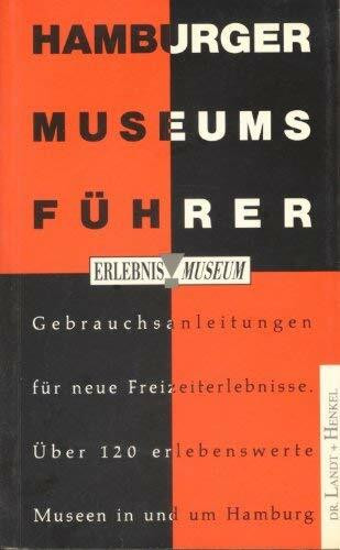 Hamburger Museumsführer. Gebrauchsanleitung für Museumsbesuche in und um Hamburg. Alle kleinen und alle grossen Museen