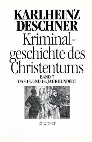 Kriminalgeschichte des Christentums 7: 12. und 14. Jahrhundert: Von Kaiser Heinrich VI. (1190) zu Kaiser Ludwig IV. dem Bayern (1347)