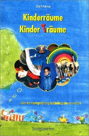 Kinderräume - Kinderträume: Oder wie Raumgestaltung im Kindergarten sinn-voll ist