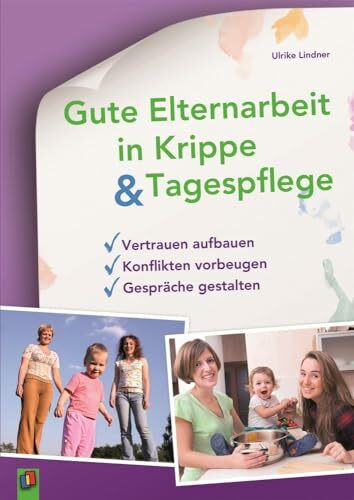 Gute Elternarbeit in Krippe & Tagespflege: Vertrauen aufbauen – Konflikten vorbeugen – Gespräche gestalten