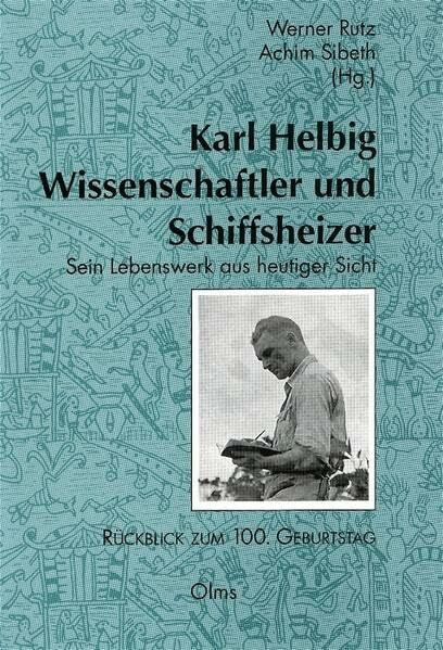 Karl Helbig - Wissenschaftler und Schiffsheizer: Sein Lebenswerk aus heutiger Sicht. Rückblick zum 100. Geburtstag
