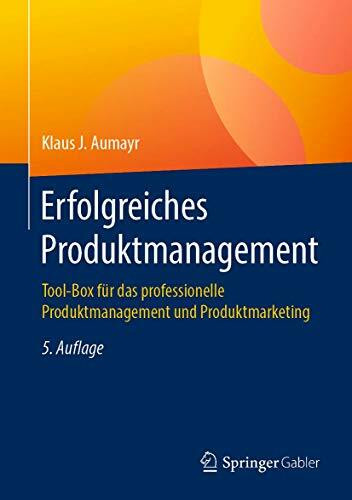 Erfolgreiches Produktmanagement: Tool-Box für das professionelle Produktmanagement und Produktmarketing