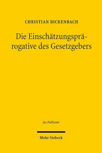 Die Einschätzungsprärogative des Gesetzgebers: Analyse einer Argumentationsfigur in der (Grundrechts-)Rechtsprechung des Bundesverfassungsgerichts (Jus Publicum, Band 230)