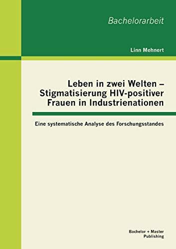 Leben in zwei Welten - Stigmatisierung Hiv-positiver Frauen in Industrienationen: Eine systematische Analyse des Forschungsstandes