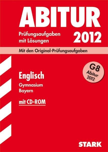 Abitur 2012: Prüfungsaufgaben mi Lösungen. Englisch Gymnasium Bayern. G8 Abitur (mit CD-ROM)