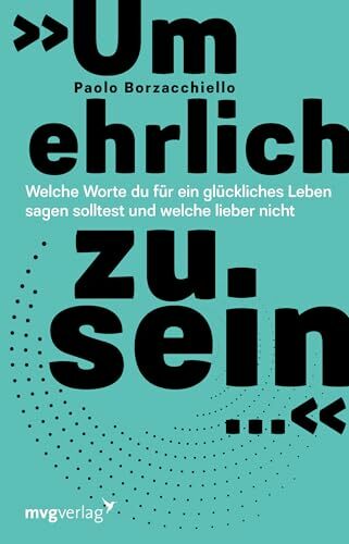 »Um ehrlich zu sein …«: Welche Worte du für ein glückliches Leben sagen solltest und welche lieber nicht »Um ehrlich zu sein …«: Welche Worte du für ein glückliches Leben sagen solltest und welche lieber nicht