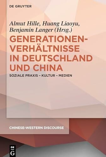 Generationenverhältnisse in Deutschland und China: Soziale Praxis - Kultur - Medien (Chinese-Western Discourse, 4, Band 4)