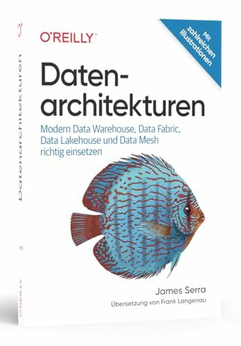 Datenarchitekturen: Modern Data Warehouse, Data Fabric, Data Lakehouse und Data Mesh richtig einsetzen