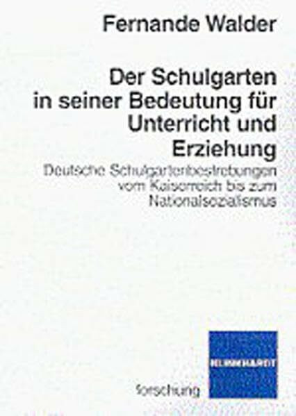 Der Schulgarten in seiner Bedeutung für Unterricht und Erziehung: Deutsche Schulgartenbestrebungen vom Kaiserreich bis zum Nationalsozialismus (klinkhardt forschung)