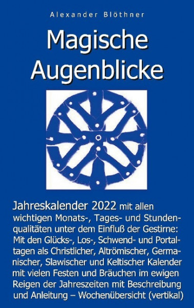 Magische Augenblicke - Jahreskalender 2022 mit allen wichtigen Monats-, Tages- und Stundenqualitäten unter dem Einfluss der Gestirne als Leseausgabe mit vertikaler Wochenübersicht