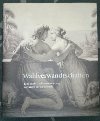 Wahlverwandtschaften, eine englische Privatsammlung zur Kunst der Goethezeit