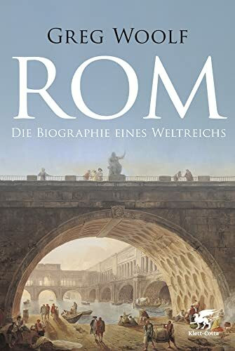 Rom: Die Biographie eines Weltreichs